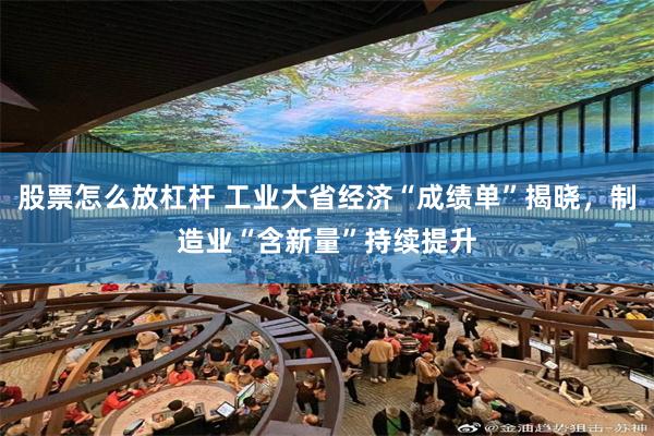 股票怎么放杠杆 工业大省经济“成绩单”揭晓，制造业“含新量”持续提升