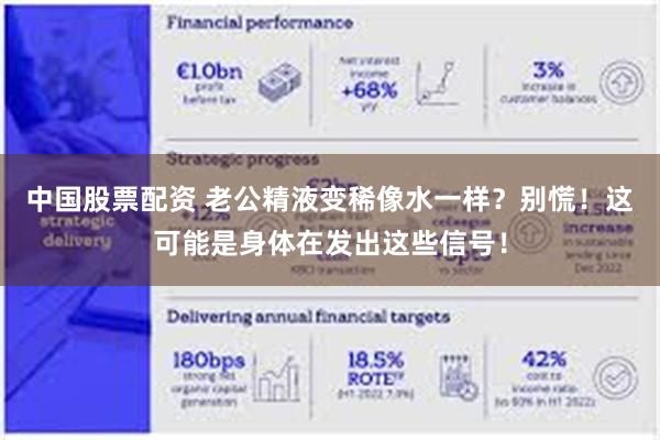 中国股票配资 老公精液变稀像水一样？别慌！这可能是身体在发出这些信号！