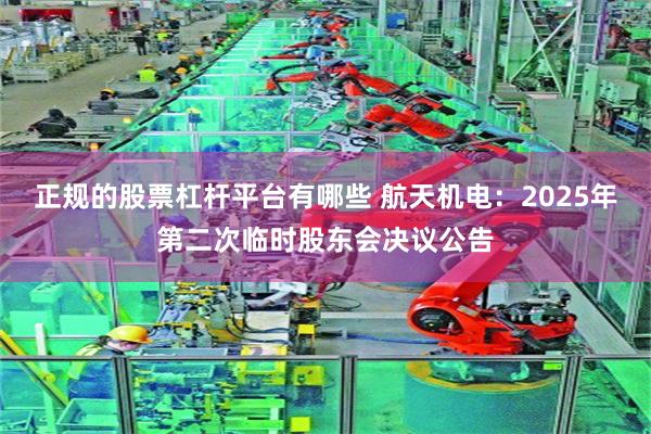正规的股票杠杆平台有哪些 航天机电：2025年第二次临时股东会决议公告